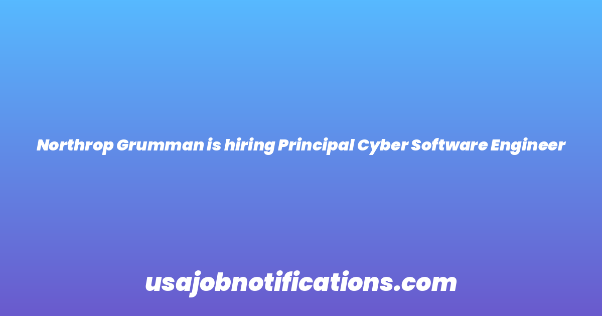 Northrop Grumman is hiring Principal Cyber Software Engineer