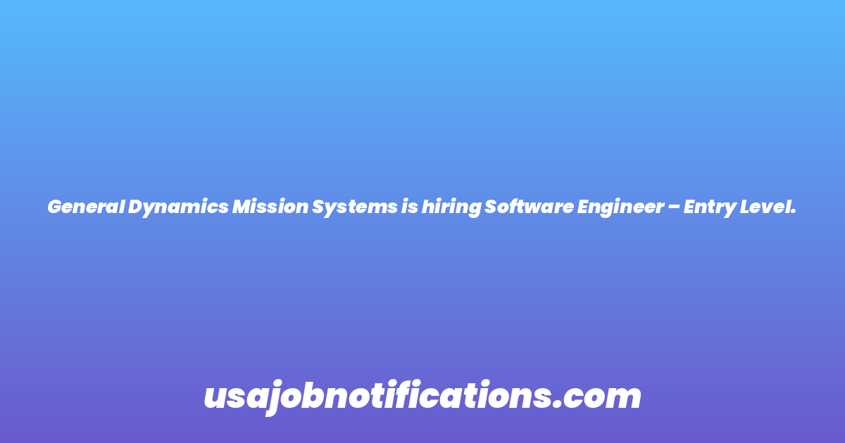 General Dynamics Mission Systems is hiring Software Engineer – Entry Level.