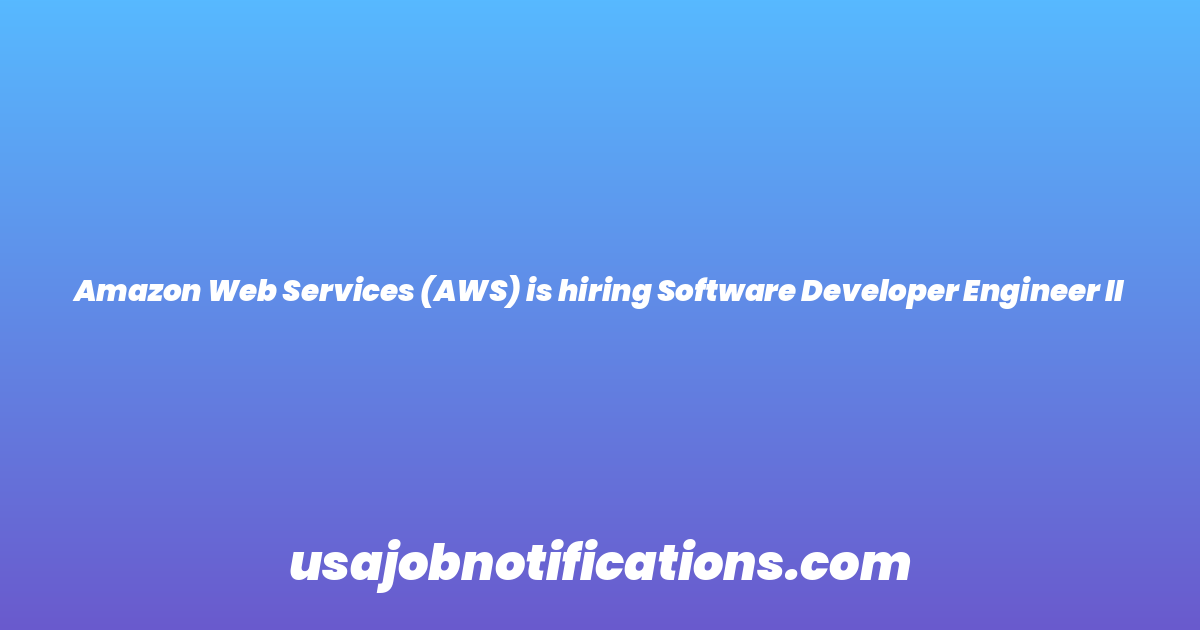 Amazon Web Services (AWS) is hiring Software Developer Engineer II