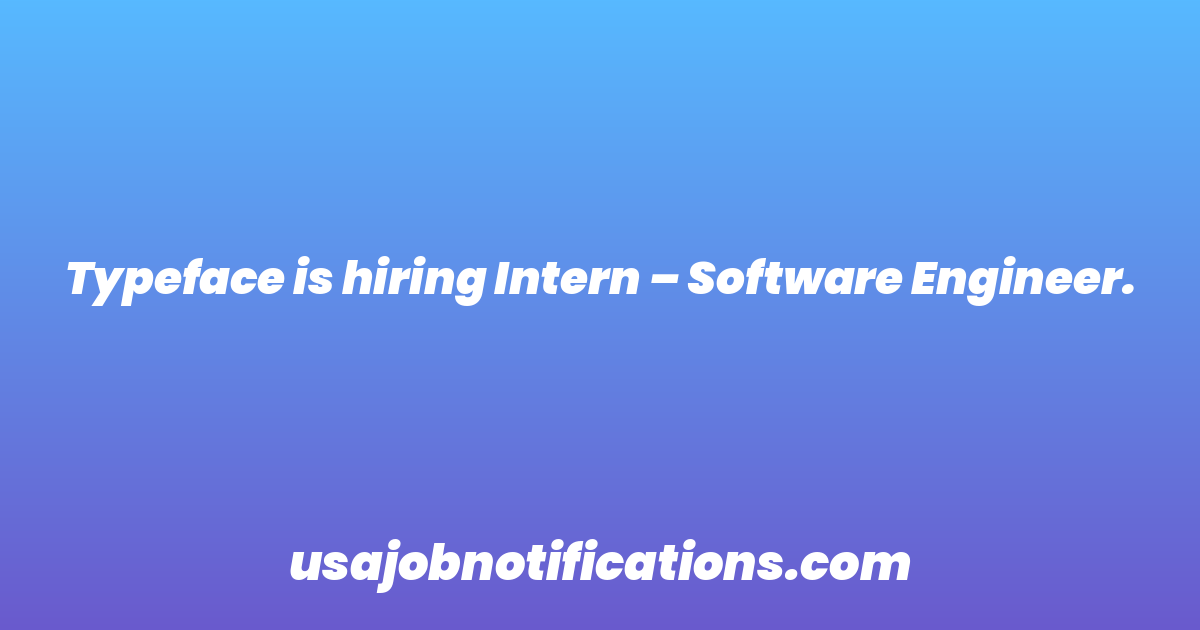 Typeface is hiring Intern – Software Engineer.