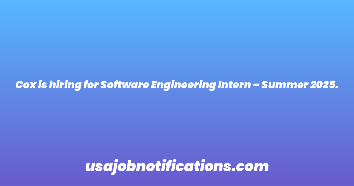 Cox is hiring for Software Engineering Intern – Summer 2025.