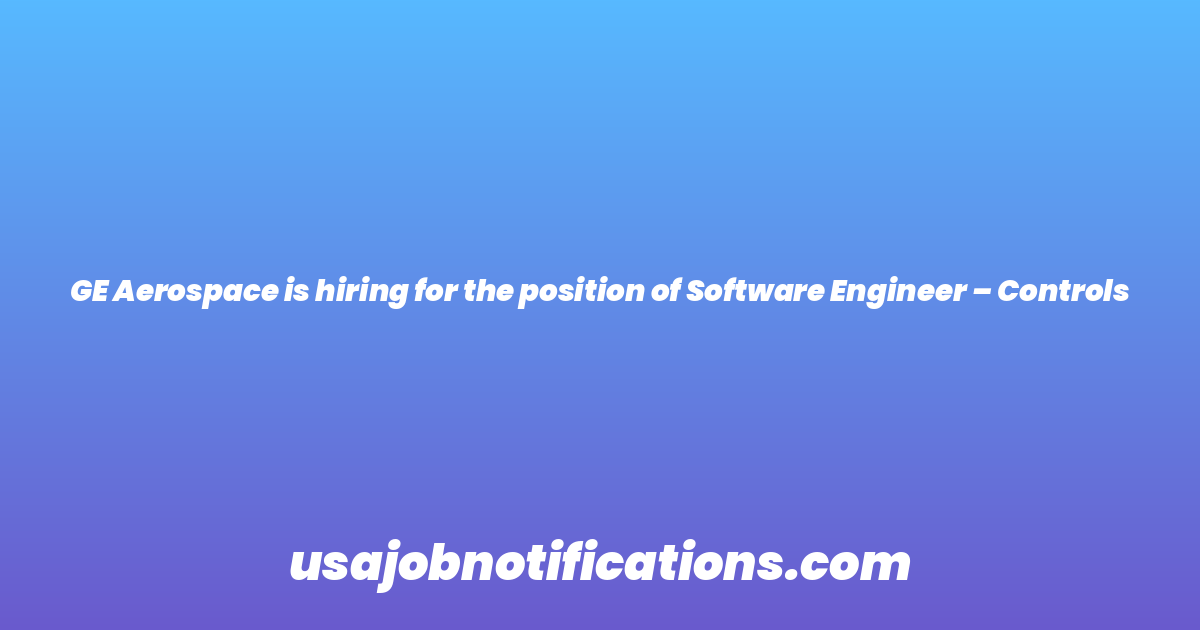 GE Aerospace is hiring for the position of Software Engineer – Controls