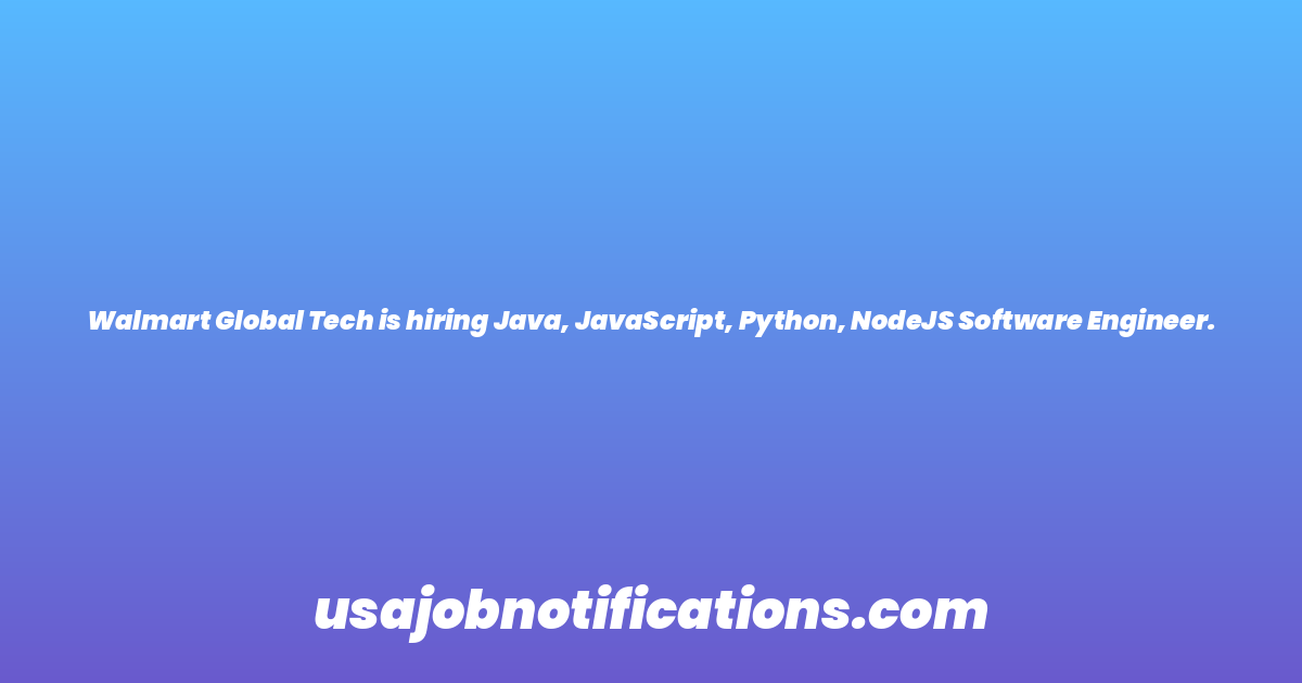 Walmart Global Tech is hiring Java, JavaScript, Python, NodeJS Software Engineer.