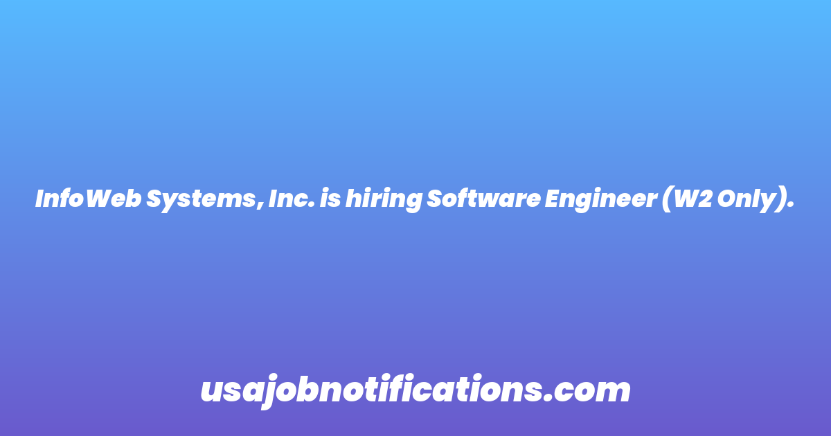 InfoWeb Systems, Inc. is hiring Software Engineer (W2 Only).