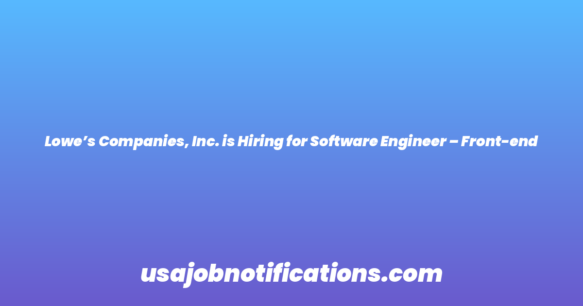 Lowe’s Companies, Inc. is Hiring for Software Engineer – Front-end