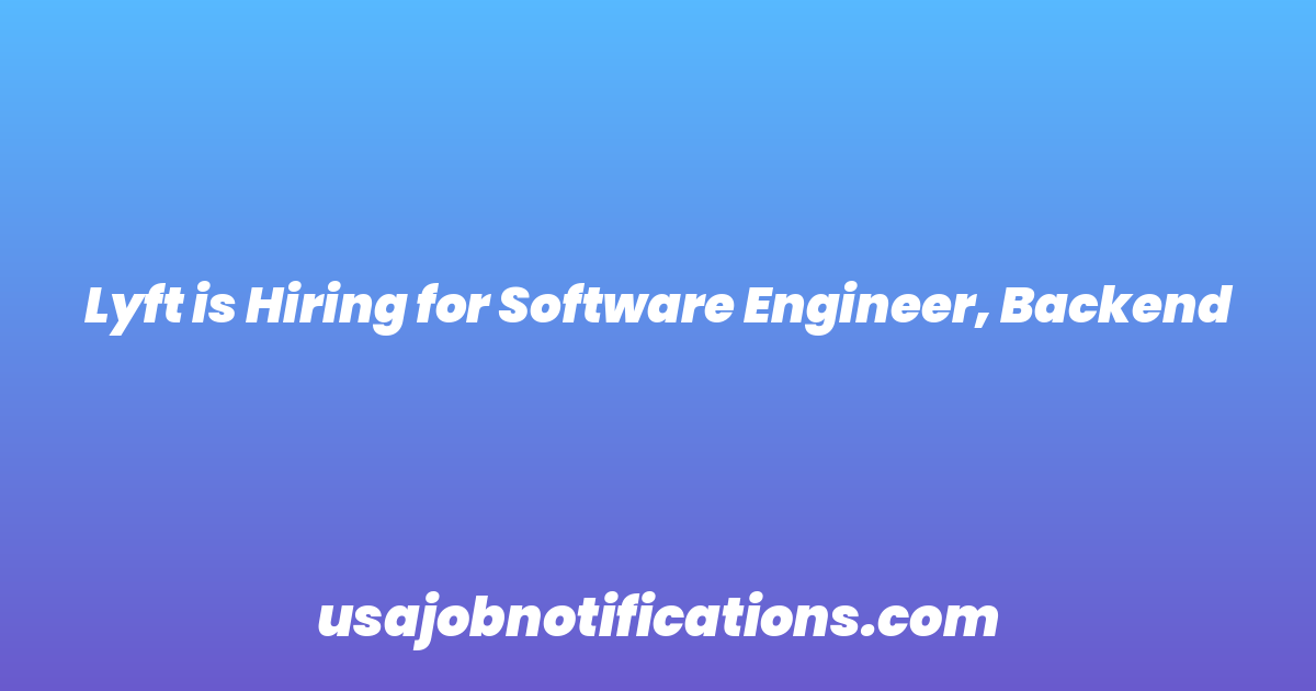 Lyft is Hiring for Software Engineer, Backend