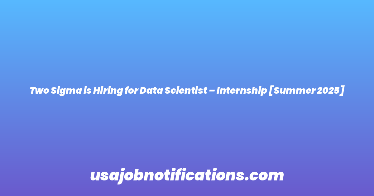 Two Sigma is Hiring for Data Scientist – Internship [Summer 2025]