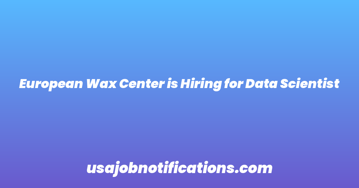 European Wax Center is Hiring for Data Scientist