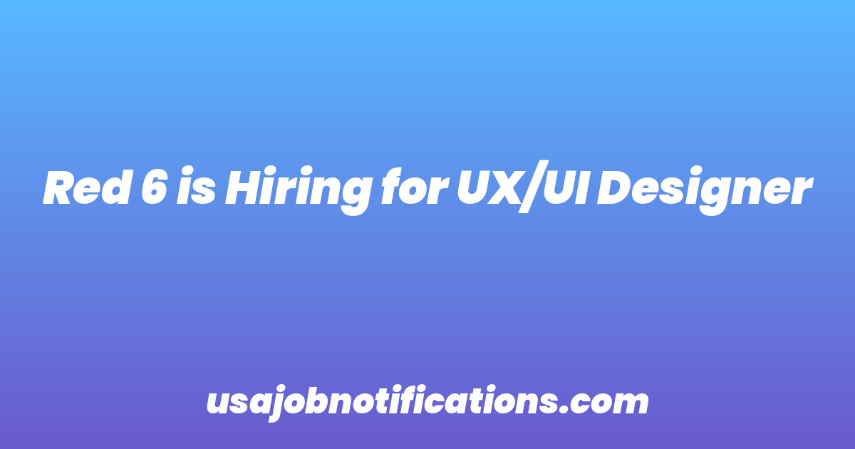 Red 6 is Hiring for UX/UI Designer